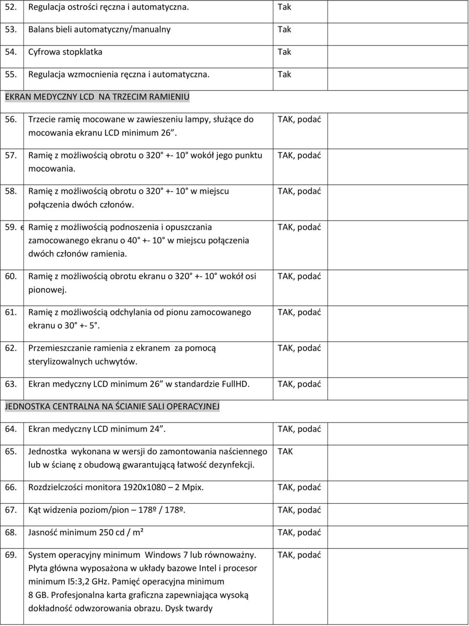 Ramię z możliwością obrotu o 320 + 10 w miejscu połączenia dwóch członów. 59. e Ramię z możliwością podnoszenia i opuszczania zamocowanego ekranu o 40 + 10 w miejscu połączenia dwóch członów ramienia.