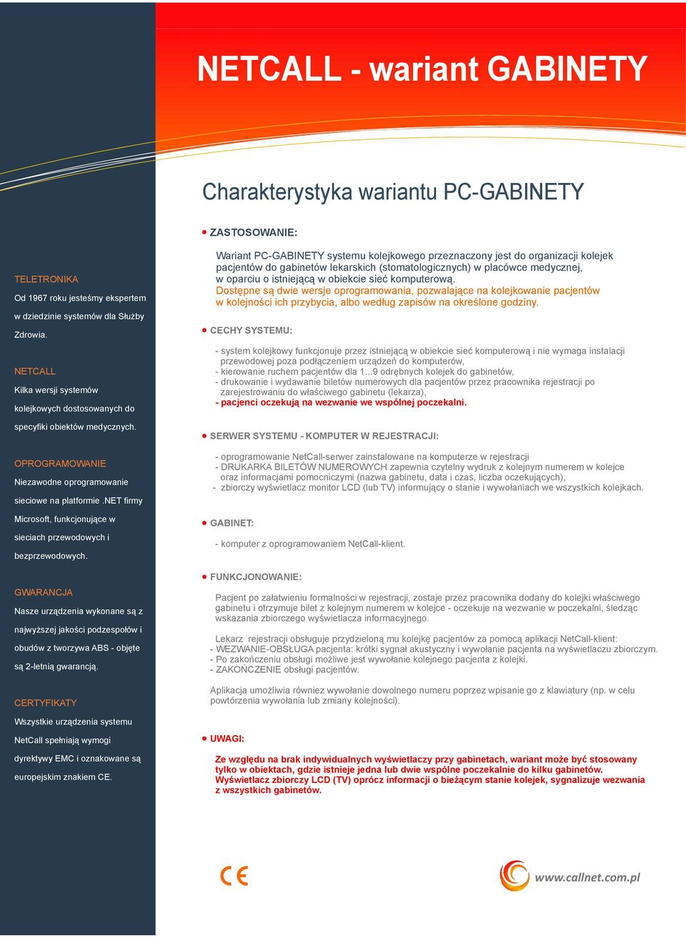 CECHY SYSTEMU: - system kolejkowy funkcjonuje przez istniejącą w obiekcie sieć komputerową i nie wymaga instalacji przewodowej poza podłączeniem urządzeń do komputerów, - kierowanie ruchem pacjentów
