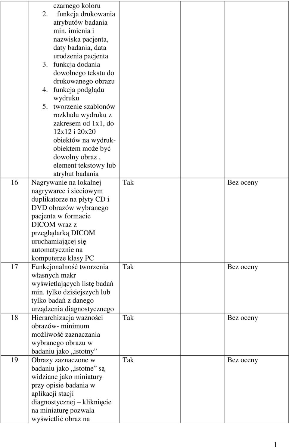 tworzenie szablonów rozkładu wydruku z zakresem od 1x1, do 12x12 i 20x20 obiektów na wydrukobiektem moŝe być dowolny obraz, element tekstowy lub atrybut badania 16 Nagrywanie na lokalnej nagrywarce i