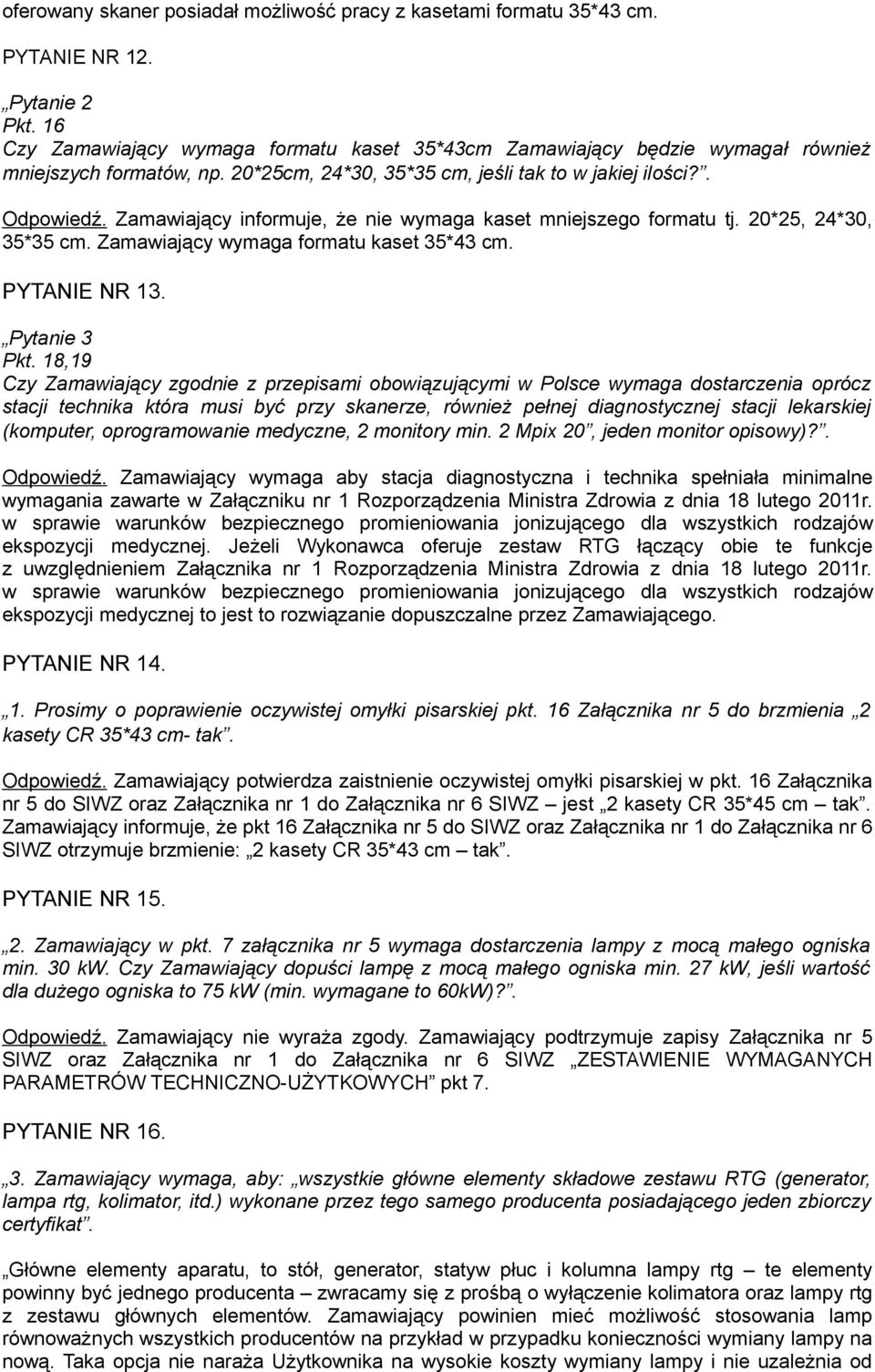 Zamawiający informuje, że nie wymaga kaset mniejszego formatu tj. 20*25, 24*30, 35*35 cm. Zamawiający wymaga formatu kaset 35*43 cm. PYTANIE NR 13. Pytanie 3 Pkt.