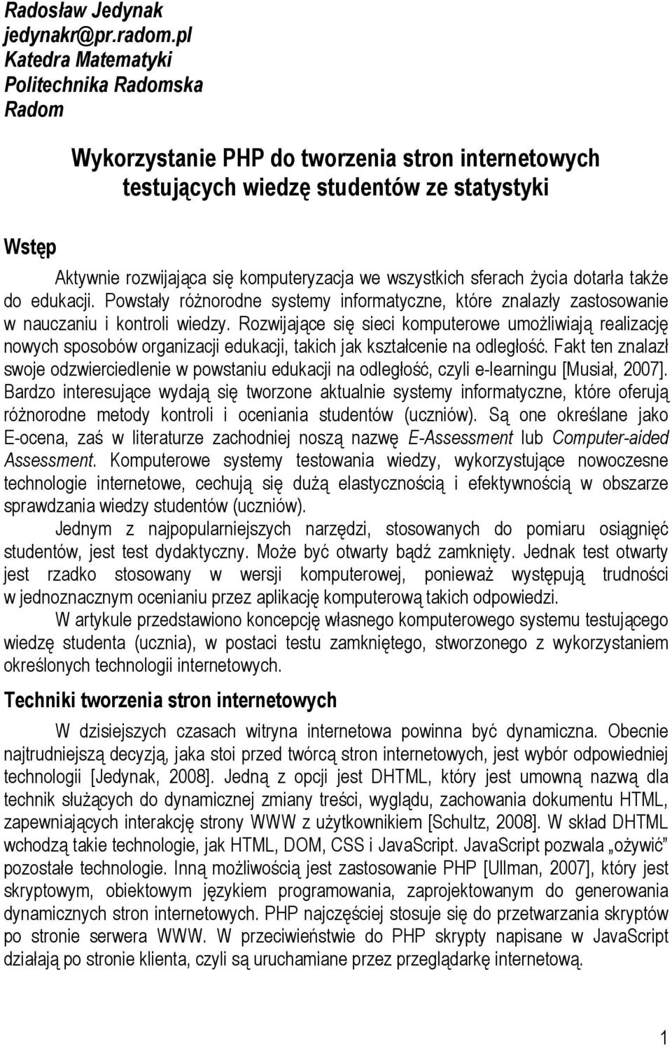 wszystkich sferach życia dotarła także do edukacji. Powstały różnorodne systemy informatyczne, które znalazły zastosowanie w nauczaniu i kontroli wiedzy.