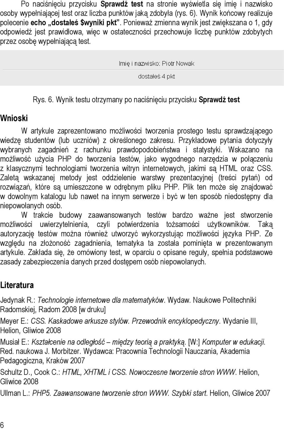 Ponieważ zmienna wynik jest zwiększana o 1, gdy odpowiedź jest prawidłowa, więc w ostateczności przechowuje liczbę punktów zdobytych przez osobę wypełniającą test. Wnioski Rys. 6.