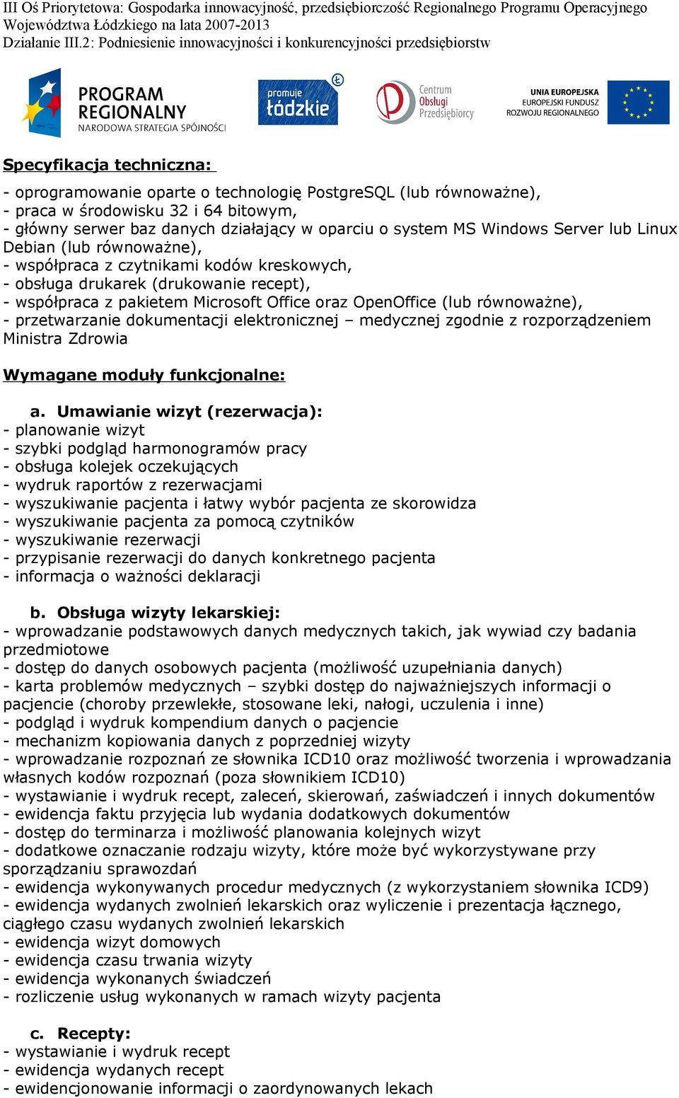 równoważne), - przetwarzanie dokumentacji elektronicznej medycznej zgodnie z rozporządzeniem Ministra Zdrowia Wymagane moduły funkcjonalne: a.