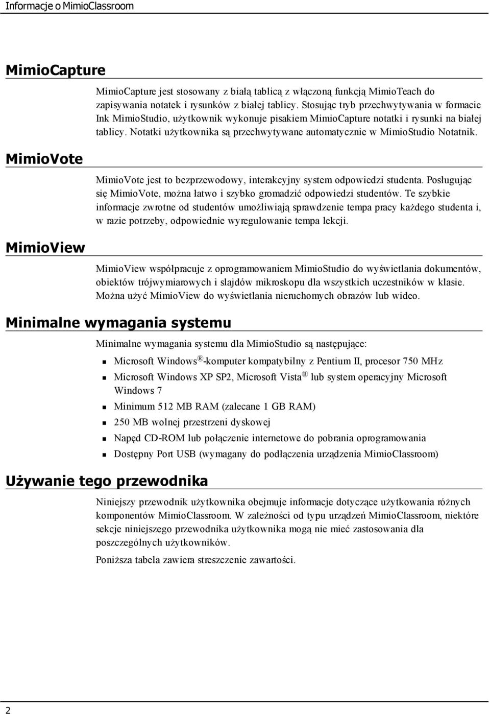 Notatki użytkownika są przechwytywane automatycznie w MimioStudio Notatnik. MimioVote MimioView MimioVote jest to bezprzewodowy, interakcyjny system odpowiedzi studenta.