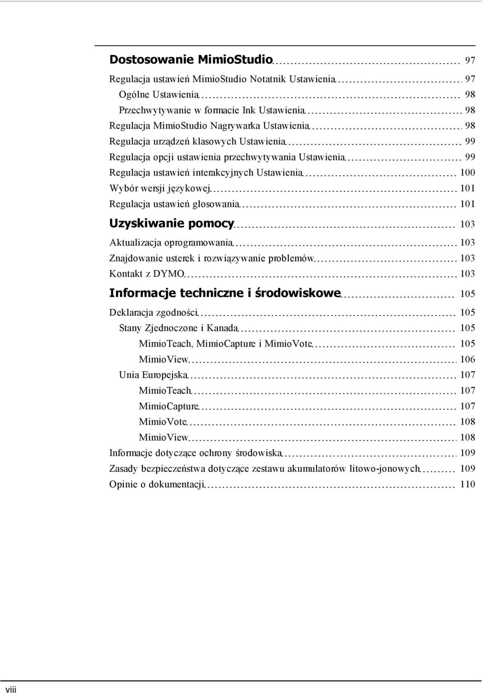 głosowania 101 Uzyskiwanie pomocy 103 Aktualizacja oprogramowania 103 Znajdowanie usterek i rozwiązywanie problemów 103 Kontakt z DYMO 103 Informacje techniczne i środowiskowe 105 Deklaracja