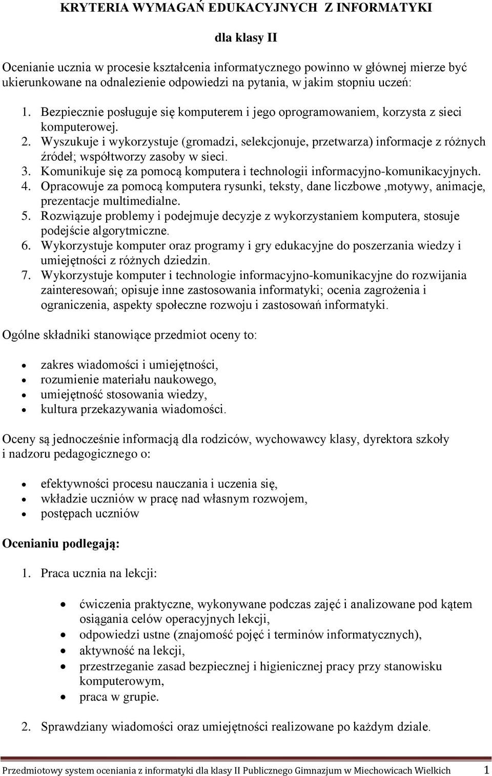 Wyszukuje i wykorzystuje (gromadzi, selekcjonuje, przetwarza) informacje z różnych źródeł; współtworzy zasoby w sieci. 3. Komunikuje się za pomocą komputera i technologii informacyjno-komunikacyjnych.