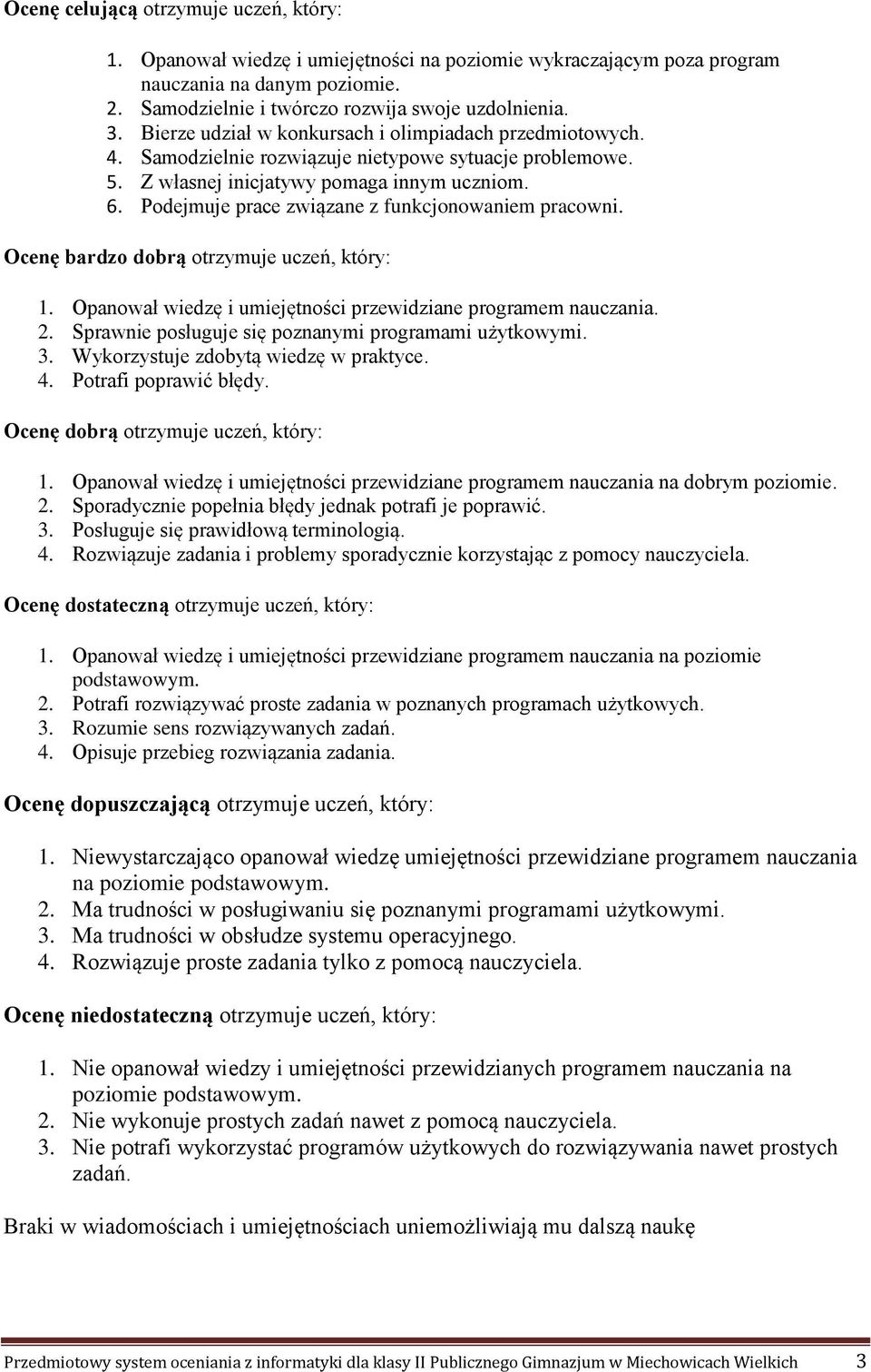 Podejmuje prace związane z funkcjonowaniem pracowni. Ocenę bardzo dobrą otrzymuje uczeń, który: 1. Opanował wiedzę i umiejętności przewidziane programem nauczania. 2.