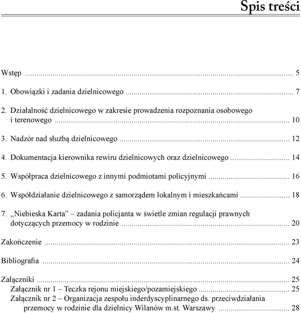 Współdziałanie dzielnicowego z samorządem lokalnym i mieszkańcami... 18 7. Niebieska Karta zadania policjanta w świetle zmian regulacji prawnych dotyczących przemocy w rodzinie... 20 Zakończenie.