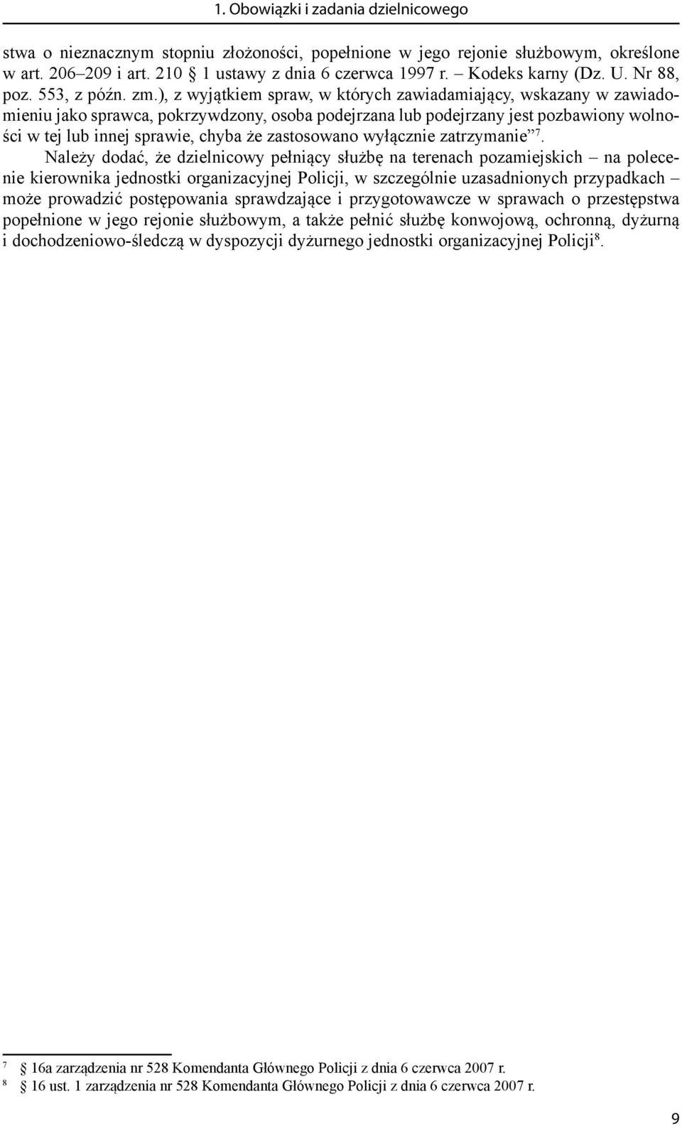 ), z wyjątkiem spraw, w których zawiadamiający, wskazany w zawiadomieniu jako sprawca, pokrzywdzony, osoba podejrzana lub podejrzany jest pozbawiony wolności w tej lub innej sprawie, chyba że