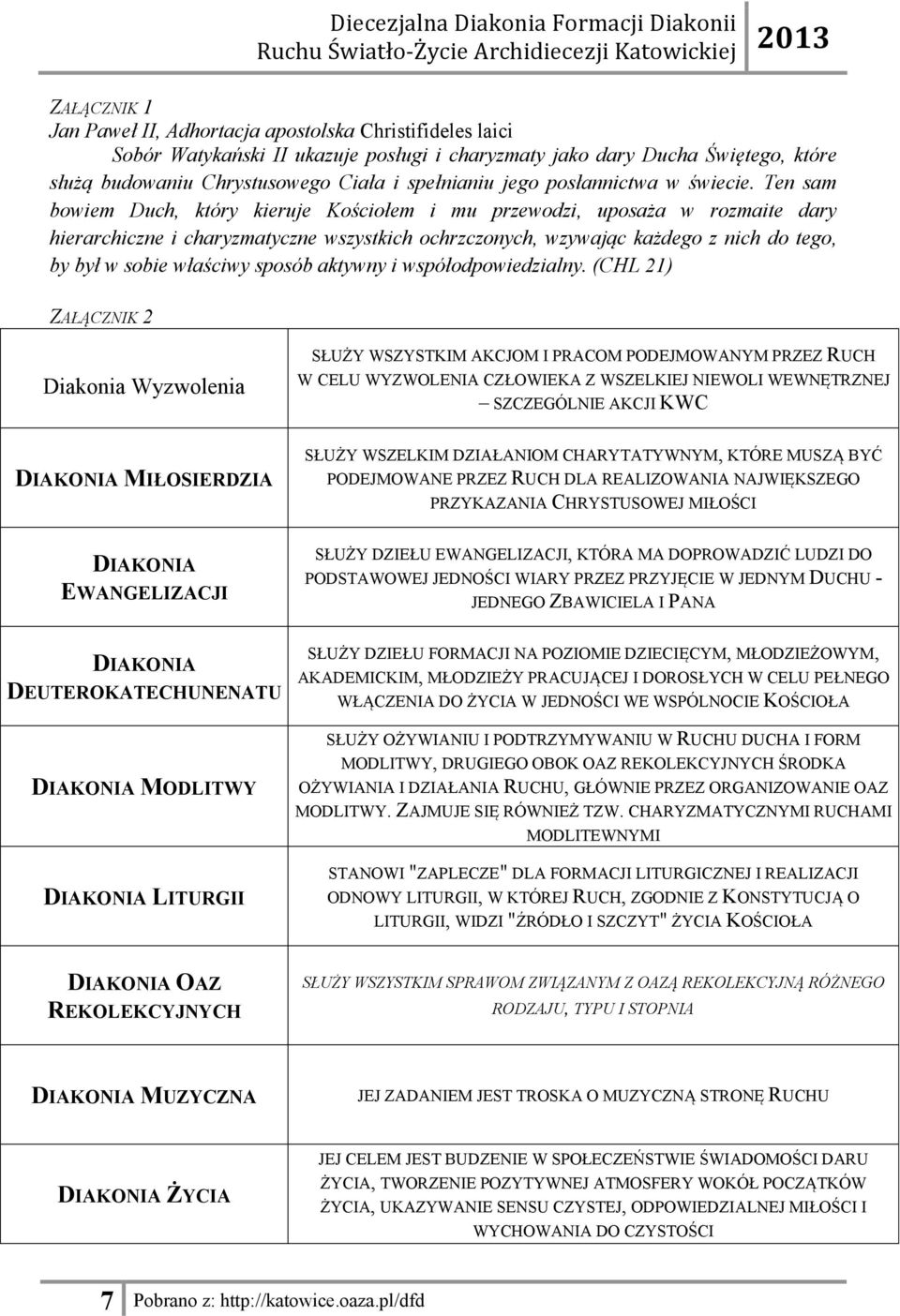 Ten sam bowiem Duch, który kieruje Kościołem i mu przewodzi, uposaża w rozmaite dary hierarchiczne i charyzmatyczne wszystkich ochrzczonych, wzywając każdego z nich do tego, by był w sobie właściwy