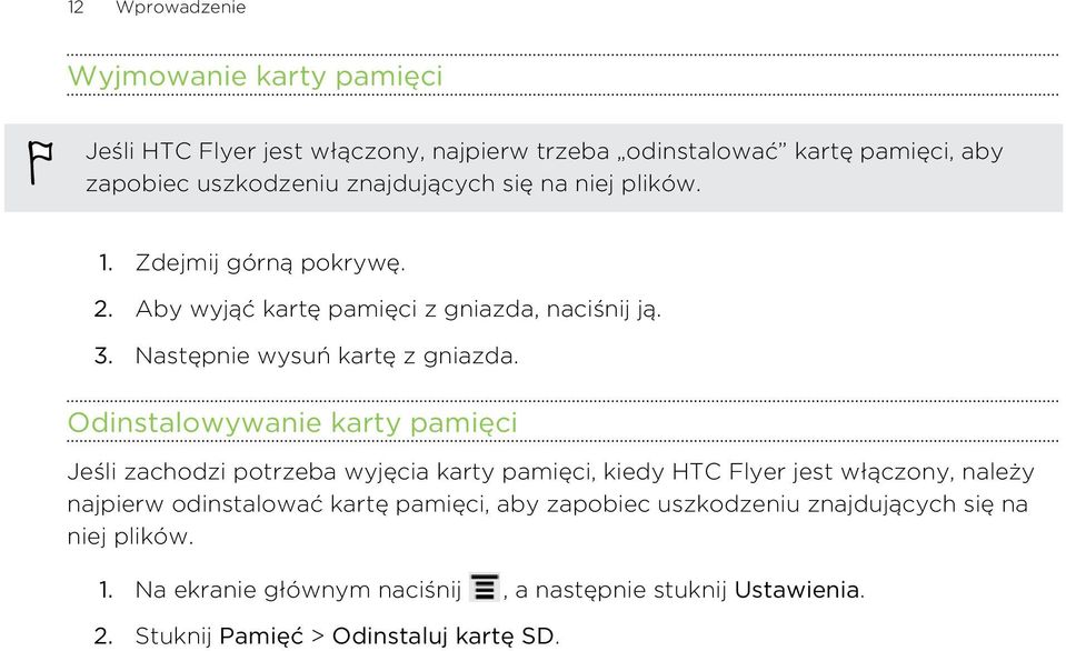 Odinstalowywanie karty pamięci Jeśli zachodzi potrzeba wyjęcia karty pamięci, kiedy HTC Flyer jest włączony, należy najpierw odinstalować kartę