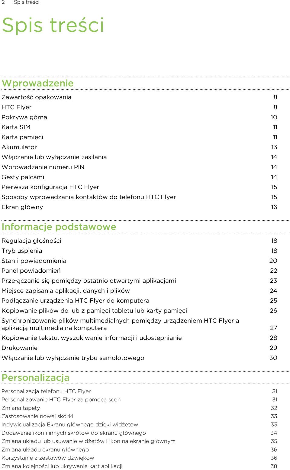 powiadomienia 20 Panel powiadomień 22 Przełączanie się pomiędzy ostatnio otwartymi aplikacjami 23 Miejsce zapisania aplikacji, danych i plików 24 Podłączanie urządzenia HTC Flyer do komputera 25