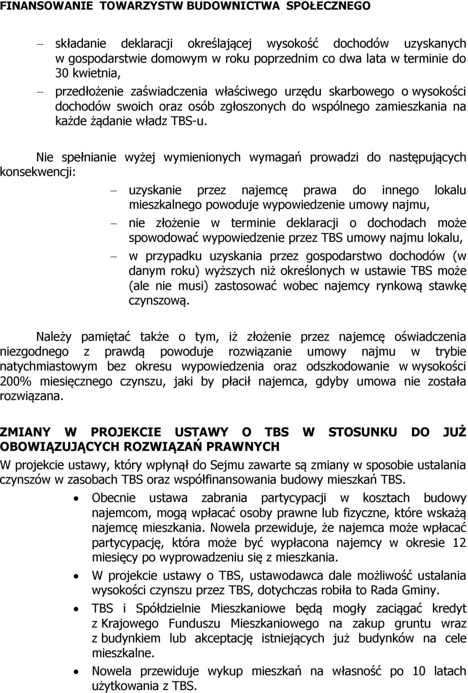 Nie spełnianie wyżej wymienionych wymagań prowadzi do następujących konsekwencji: uzyskanie przez najemcę prawa do innego lokalu mieszkalnego powoduje wypowiedzenie umowy najmu, nie złożenie w