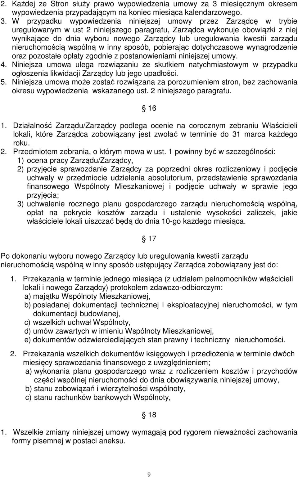 W przypadku wypowiedzenia niniejszej umowy przez Zarządcę w trybie uregulowanym w ust 2 niniejszego paragrafu, Zarządca wykonuje obowiązki z niej wynikające do dnia wyboru nowego Zarządcy lub