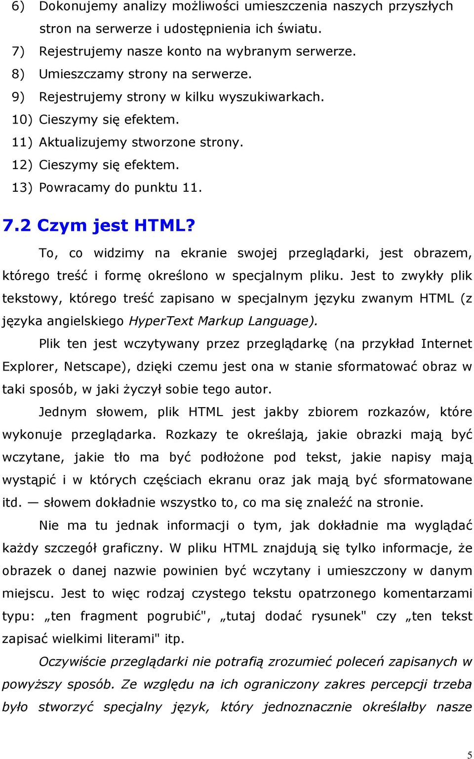 To, co widzimy na ekranie swojej przeglądarki, jest obrazem, którego treść i formę określono w specjalnym pliku.