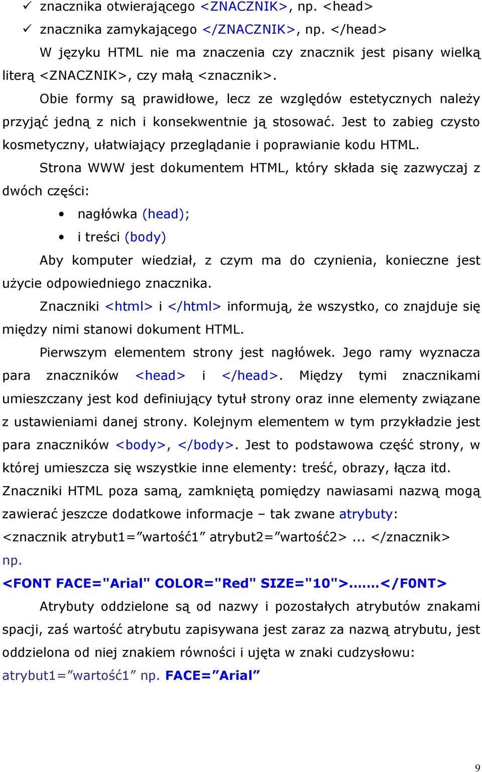 Strona WWW jest dokumentem HTML, który składa się zazwyczaj z dwóch części: nagłówka (head); i treści (body) Aby komputer wiedział, z czym ma do czynienia, konieczne jest uŝycie odpowiedniego