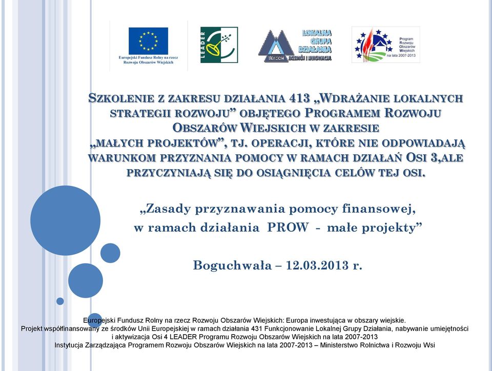 Zasady przyznawania pomocy finansowej, w ramach działania PROW - małe projekty Boguchwała 12.03.2013 r.