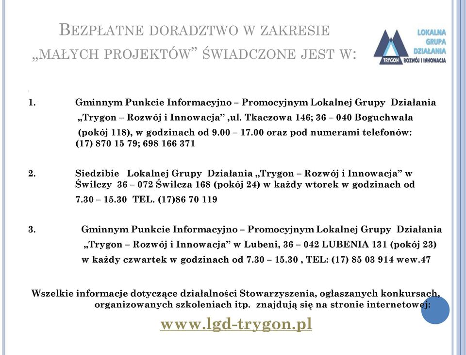 Siedzibie Lokalnej Grupy Działania Trygon Rozwój i Innowacja w Świlczy 36 072 Świlcza 168 (pokój 24) w każdy wtorek w godzinach od 7.30 15.30 TEL. (17)86 70 119 3.