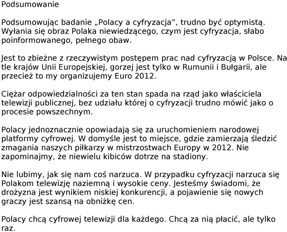 Ciężar odpowiedzialności za ten stan spada na rząd jako właściciela telewizji publicznej, bez udziału której o cyfryzacji trudno mówić jako o procesie powszechnym.