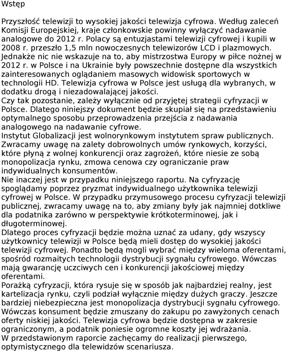 Jednakże nic nie wskazuje na to, aby mistrzostwa Europy w piłce nożnej w 2012 r.