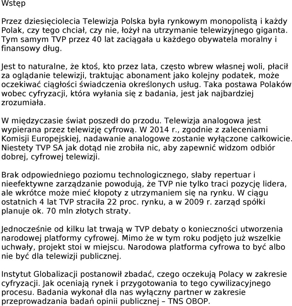 Jest to naturalne, że ktoś, kto przez lata, często wbrew własnej woli, płacił za oglądanie telewizji, traktując abonament jako kolejny podatek, może oczekiwać ciągłości świadczenia określonych usług.