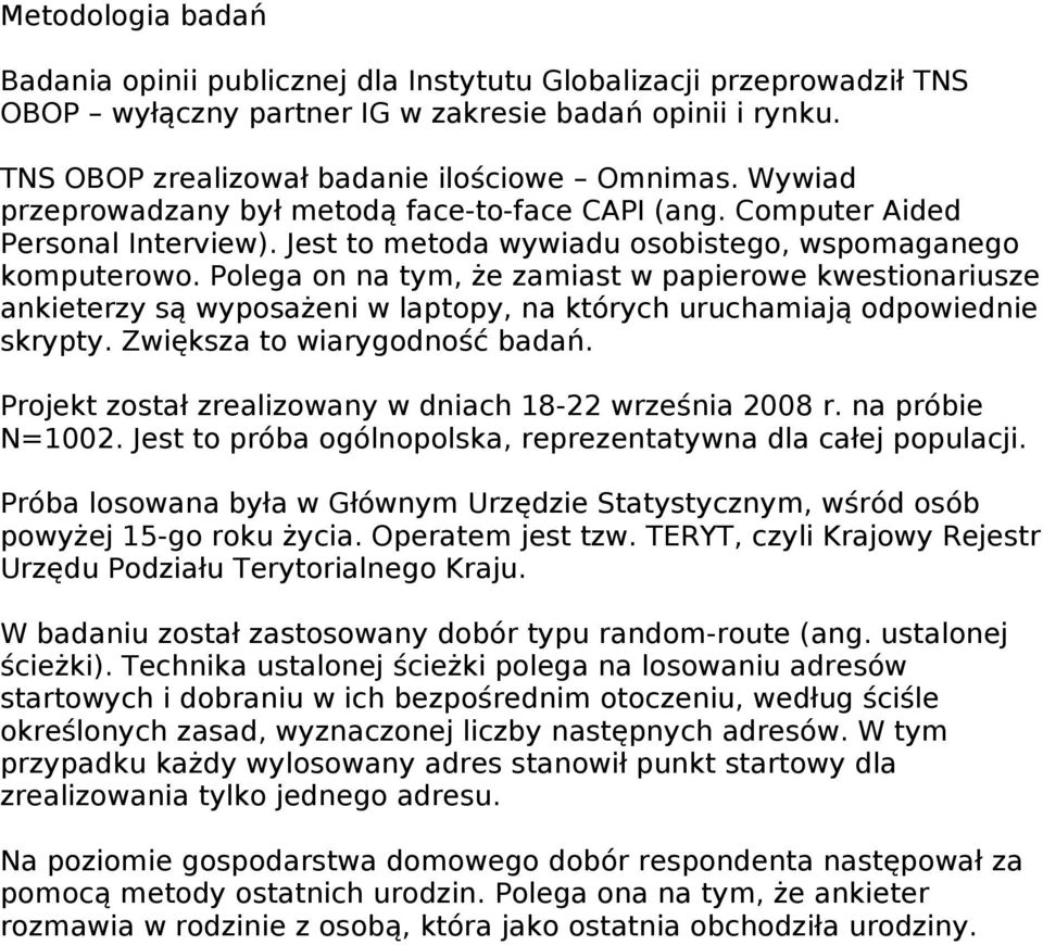 Polega on na tym, że zamiast w papierowe kwestionariusze ankieterzy są wyposażeni w laptopy, na których uruchamiają odpowiednie skrypty. Zwiększa to wiarygodność badań.