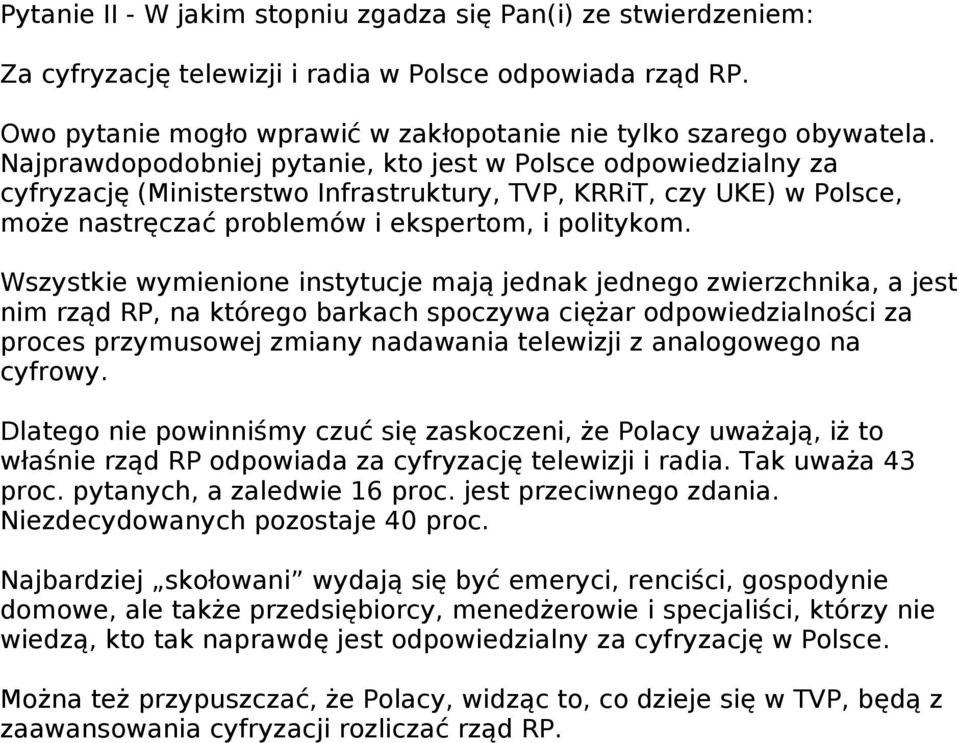 Wszystkie wymienione instytucje mają jednak jednego zwierzchnika, a jest nim rząd RP, na którego barkach spoczywa ciężar odpowiedzialności za proces przymusowej zmiany nadawania telewizji z