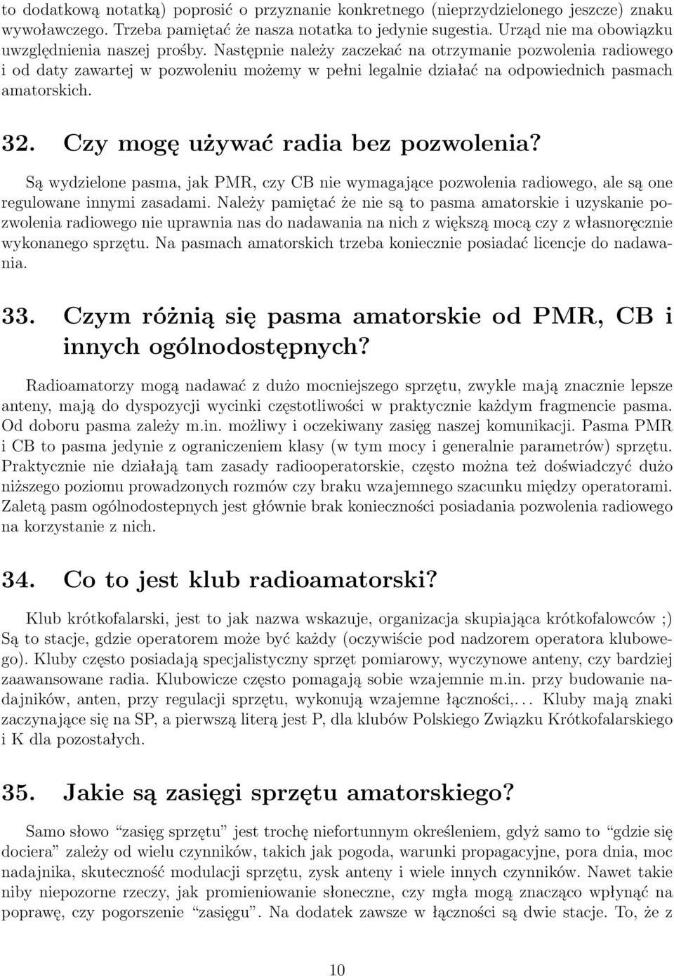 Następnie należy zaczekać na otrzymanie pozwolenia radiowego i od daty zawartej w pozwoleniu możemy w pełni legalnie działać na odpowiednich pasmach amatorskich. 32.