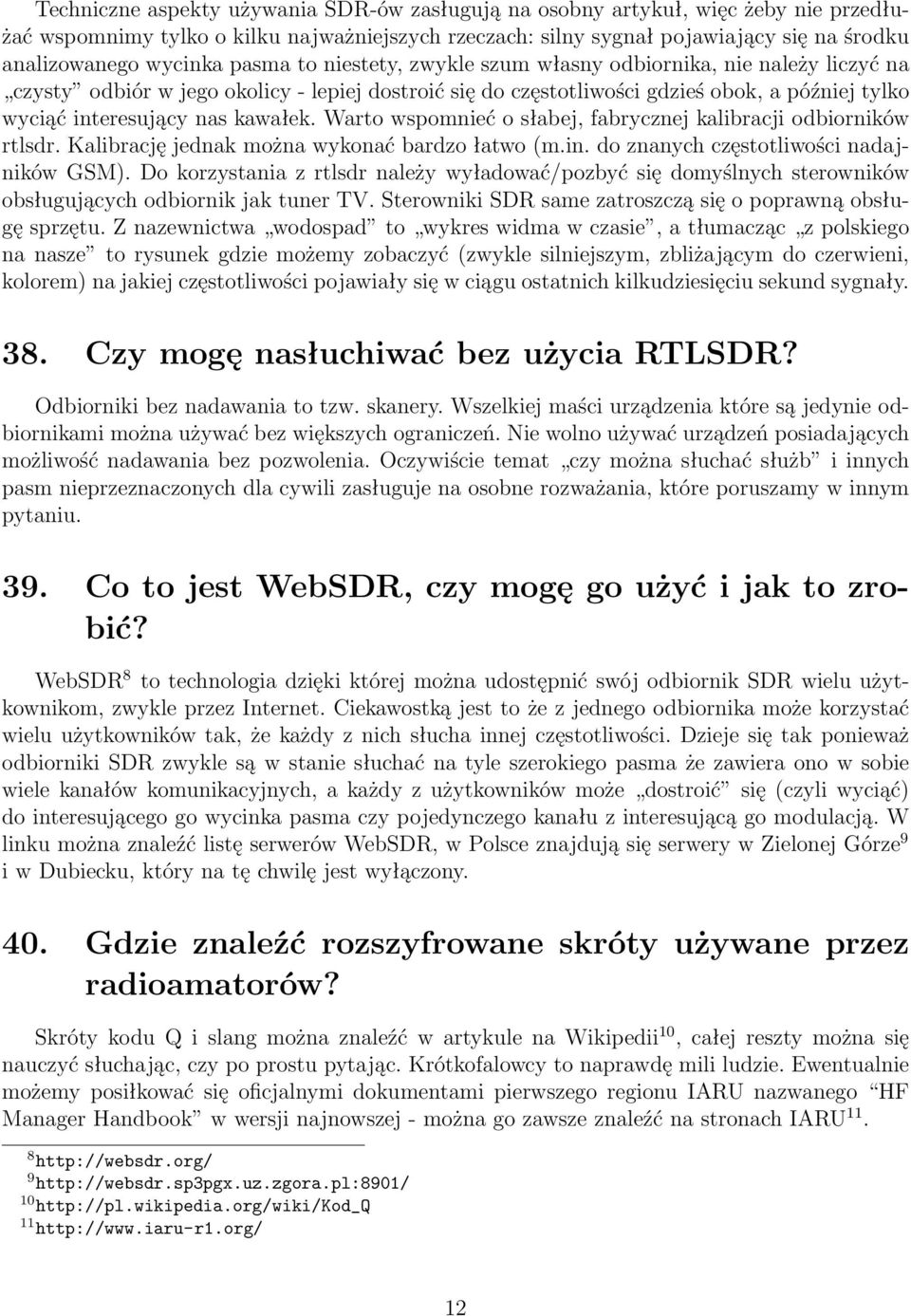 kawałek. Warto wspomnieć o słabej, fabrycznej kalibracji odbiorników rtlsdr. Kalibrację jednak można wykonać bardzo łatwo (m.in. do znanych częstotliwości nadajników GSM).