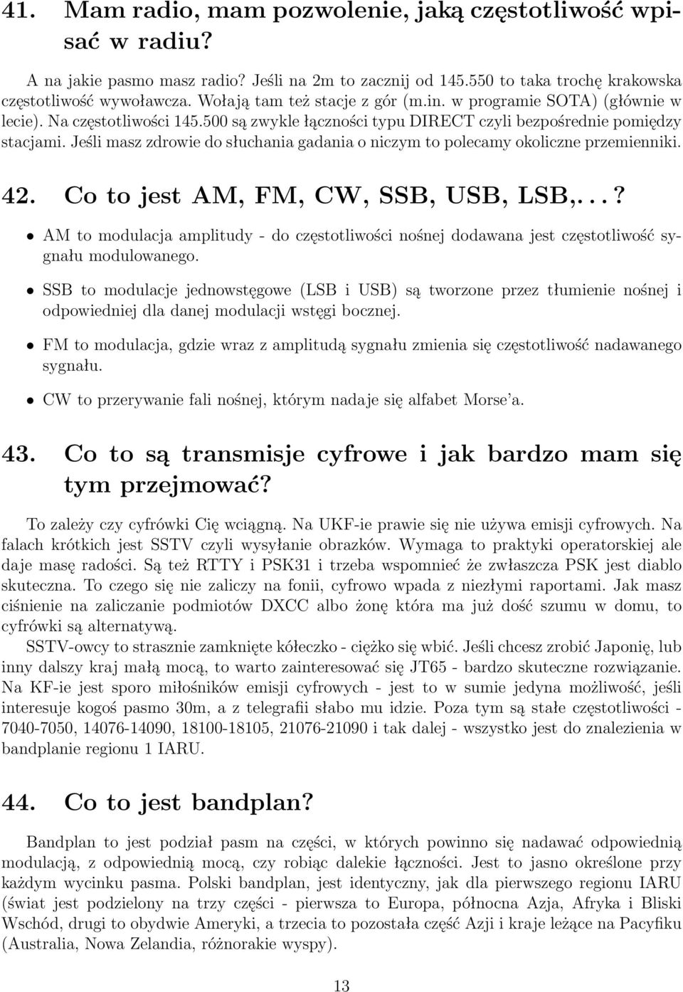 Jeśli masz zdrowie do słuchania gadania o niczym to polecamy okoliczne przemienniki. 42. Co to jest AM, FM, CW, SSB, USB, LSB,.