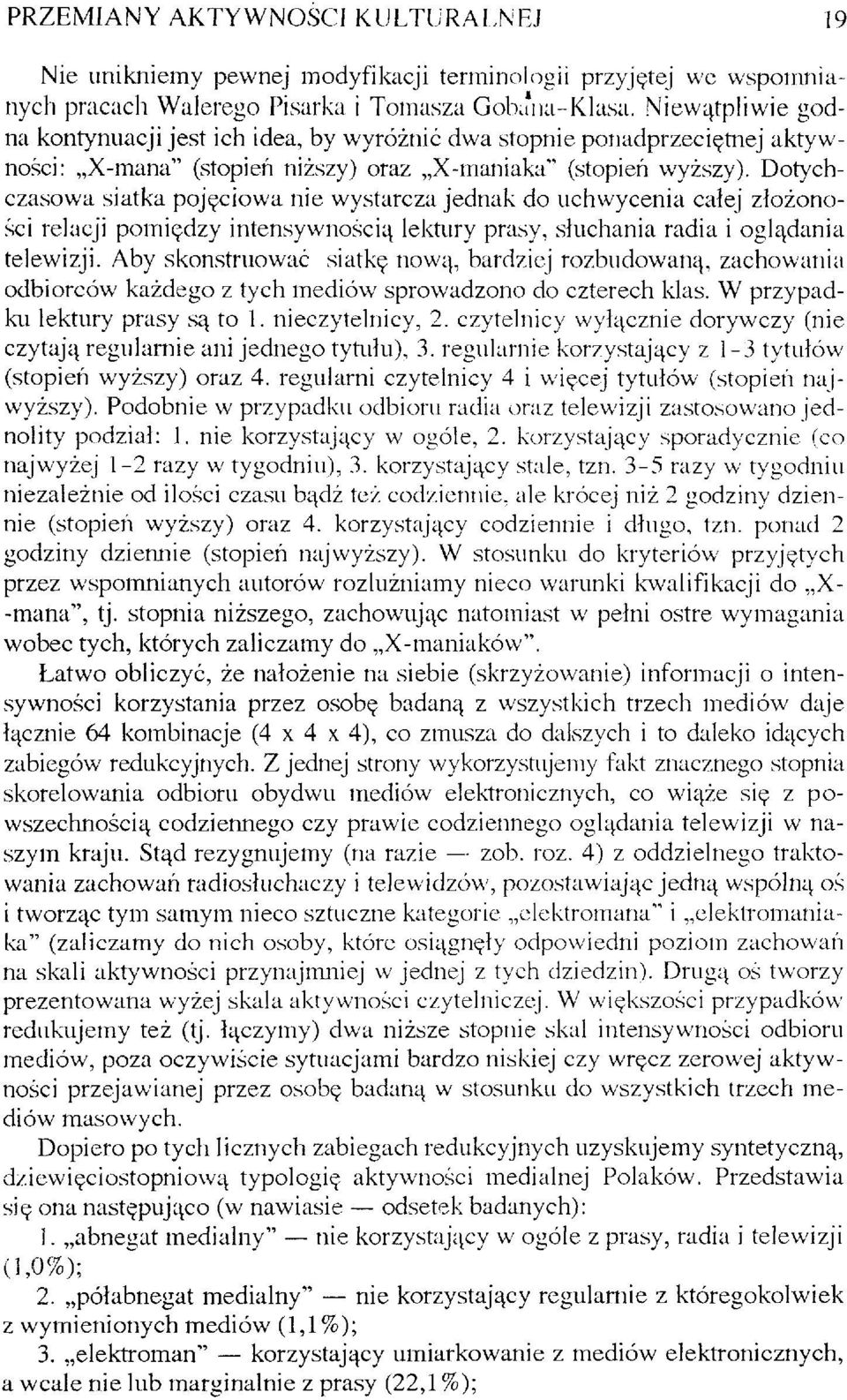 Dotychczasowa siatka pojęciowa nie wystarcza jednak do uchwycenia całej złożoności relacji pomiędzy intensywnością lektury prasy, słuchania radia i oglądania telewizji.