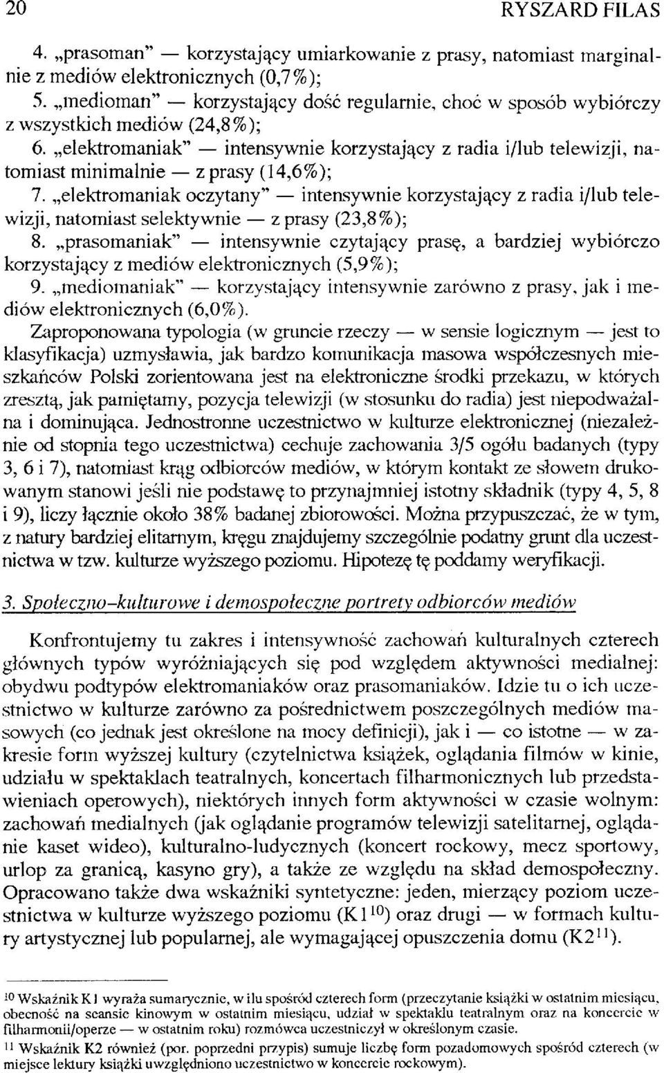 elektromaniak" intensywnie korzystający z radia i/lub telewizji, natomiast minimalnie z prasy (14,6%); 7.