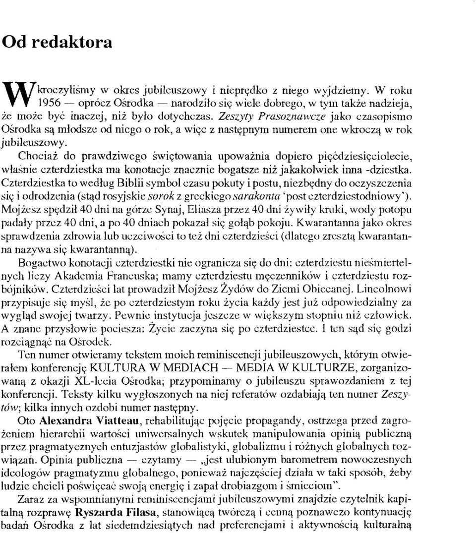 Chociaż do prawdziwego świętowania upoważnia dopiero pięćdziesięciolecie, właśnie czterdziestka ma konotacje znacznie bogatsze niż jakakolwiek inna -dziestka.