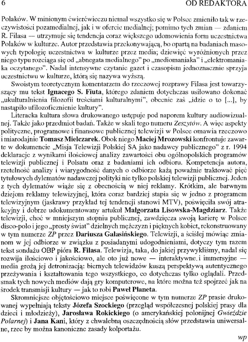 Autor przedstawia przekonywającą, bo opartą na badaniach masowych typologię uczestnictwa w kulturze przez media; dziewięć wyróżnionych przez niego typu rozciąga się od abnegata medialnego" po