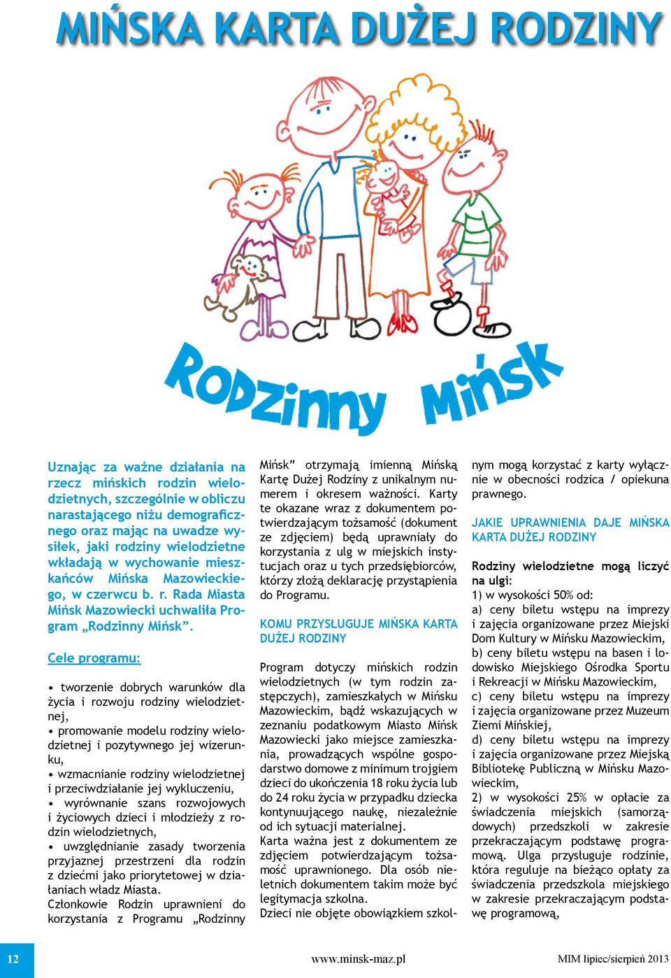 Cele programu: tworzenie dobrych warunków dla życia i rozwoju rodziny wielodzietnej, promowanie modelu rodziny wielodzietnej i pozytywnego jej wizerunku, wzmacnianie rodziny wielodzietnej i