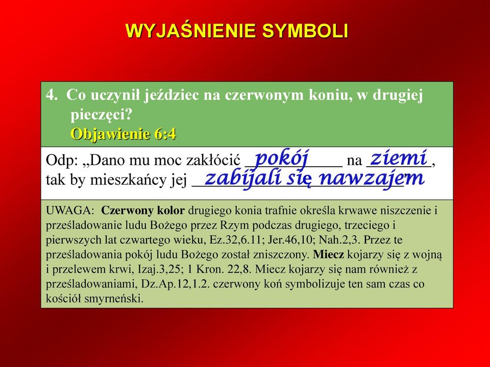 UWAGA: Czerwony kolor drugiego konia trafnie określa krwawe niszczenie i prześladowanie ludu Bożego przez Rzym podczas drugiego, trzeciego i pierwszych lat