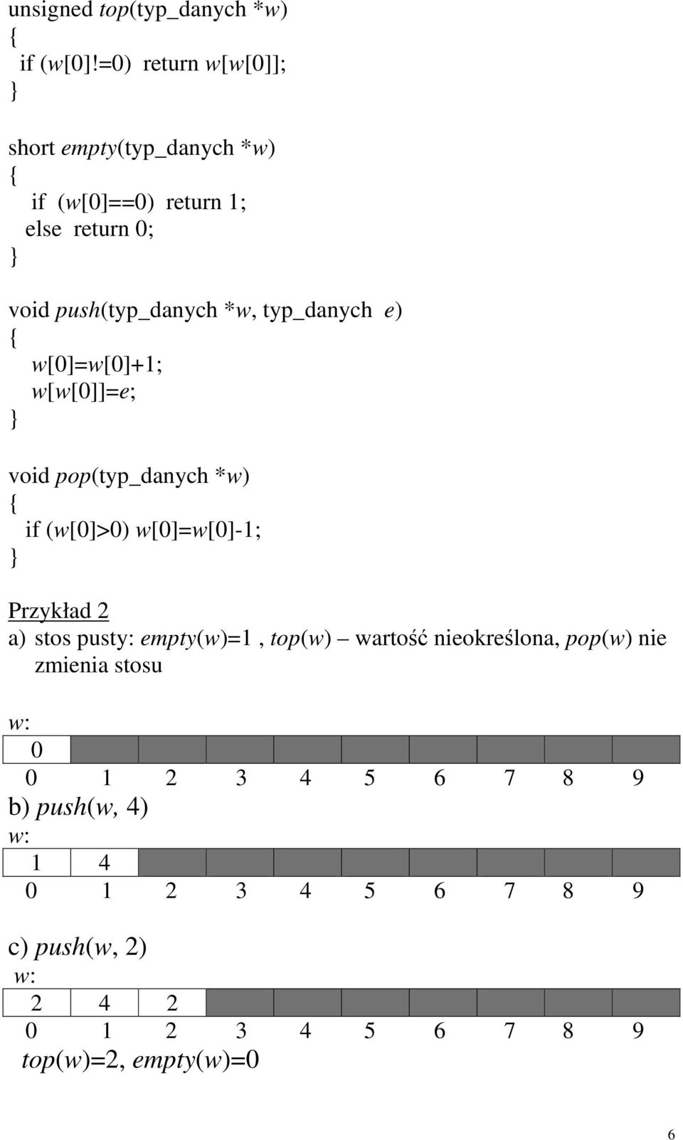 typ_danych e) w[0]=w[0]+1; w[w[0]]=e; void pop(typ_danych *w) if (w[0]>0) w[0]=w[0]-1; Przykład 2 a) stos pusty: