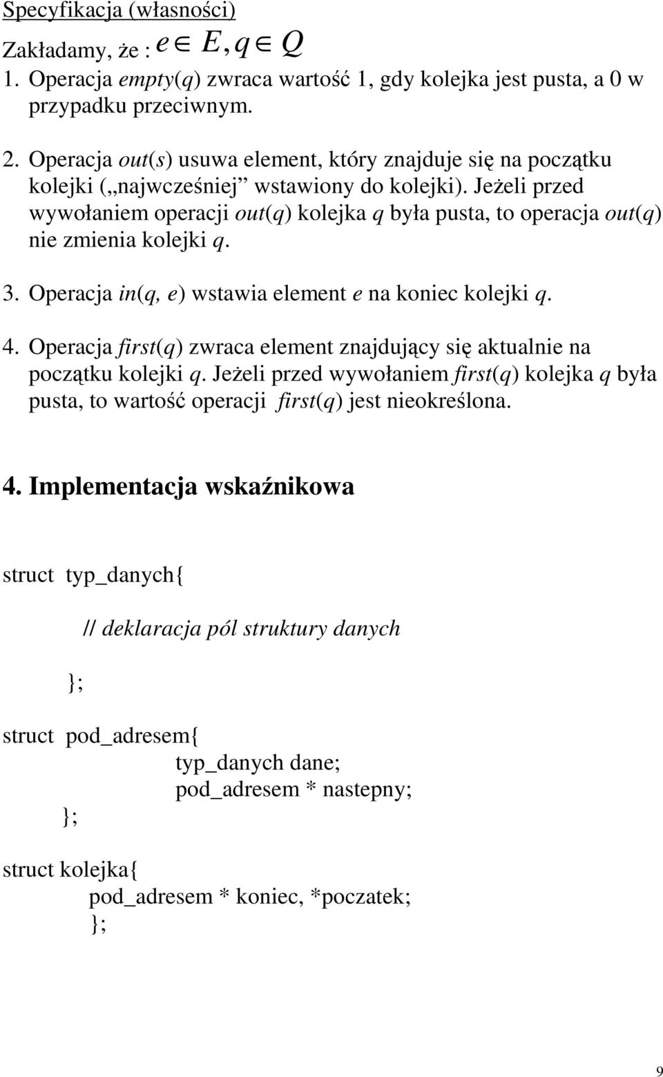 Jeżeli przed wywołaniem operacji out(q) kolejka q była pusta, to operacja out(q) nie zmienia kolejki q. 3. Operacja in(q, e) wstawia element e na koniec kolejki q. 4.