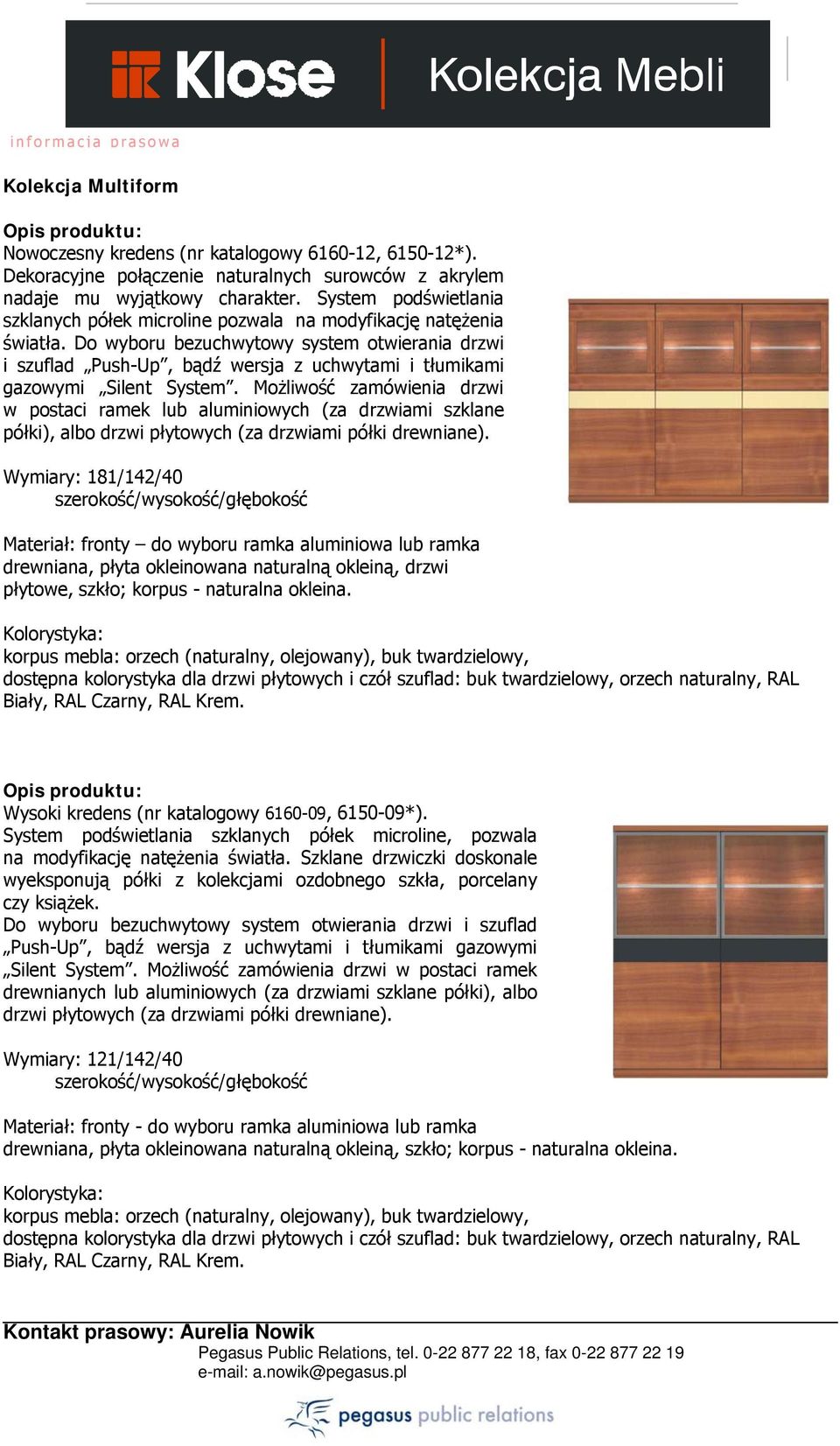 Do wyboru bezuchwytowy system otwierania drzwi i szuflad Push-Up, bądź wersja z uchwytami i tłumikami gazowymi Silent Możliwość zamówienia drzwi w postaci ramek lub aluminiowych (za drzwiami szklane