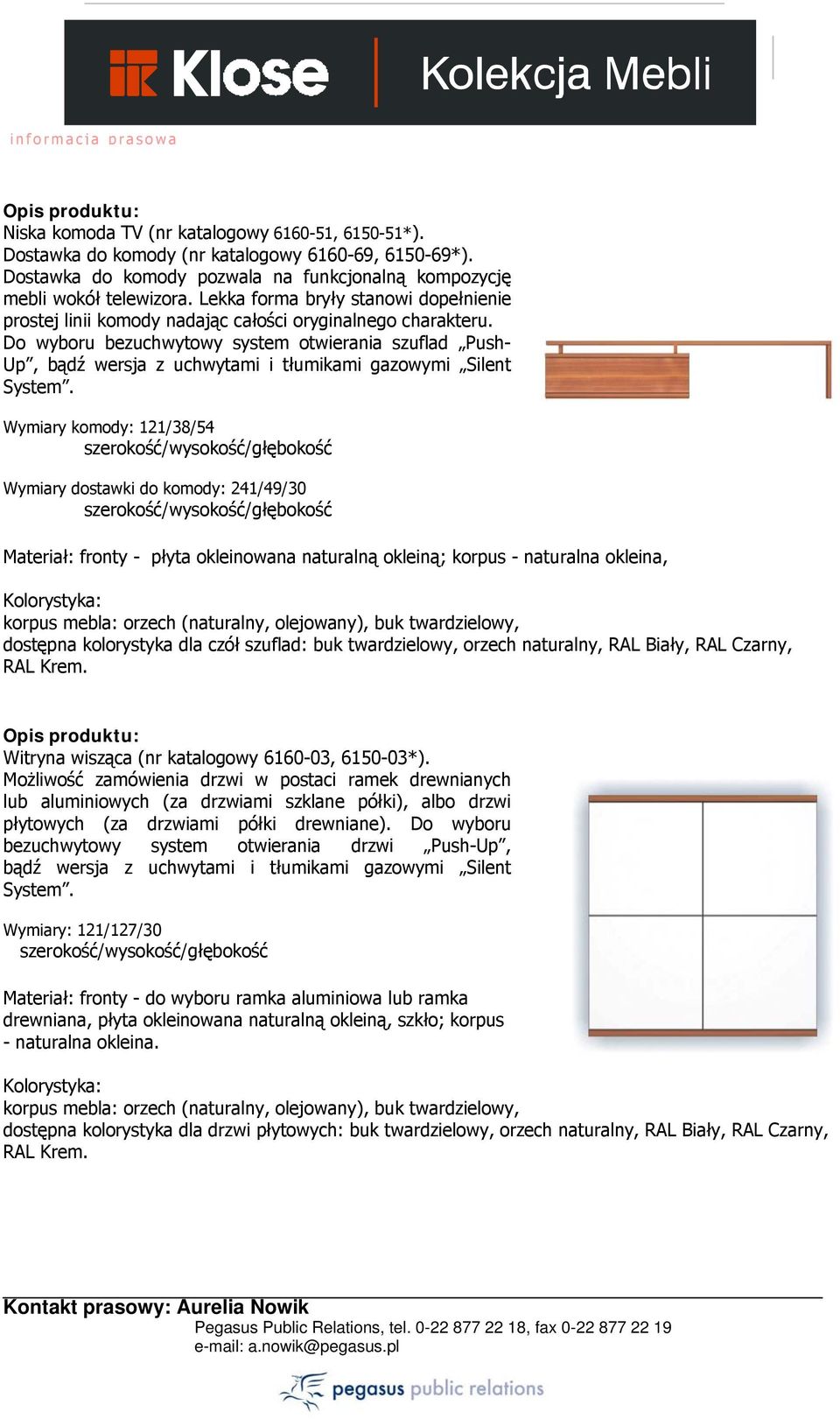 Do wyboru bezuchwytowy system otwierania szuflad Push- Wymiary komody: 121/38/54 Wymiary dostawki do komody: 241/49/30 Materiał: fronty - płyta okleinowana naturalną okleiną; korpus - naturalna