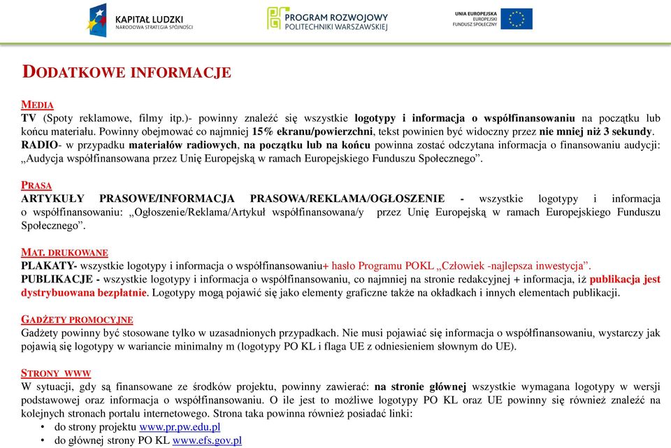 RADIO- w przypadku materiałów radiowych, na początku lub na końcu powinna zostać odczytana informacja o finansowaniu audycji: Audycja współfinansowana przez Unię Europejską w ramach Europejskiego