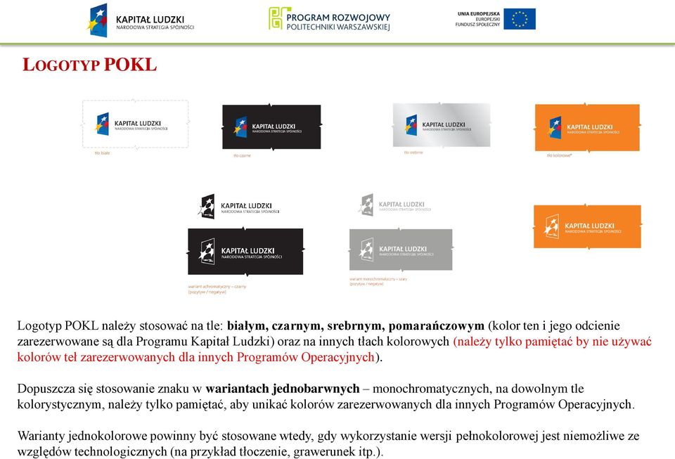 Dopuszcza się stosowanie znaku w wariantach jednobarwnych monochromatycznych, na dowolnym tle kolorystycznym, należy tylko pamiętać, aby unikać kolorów zarezerwowanych