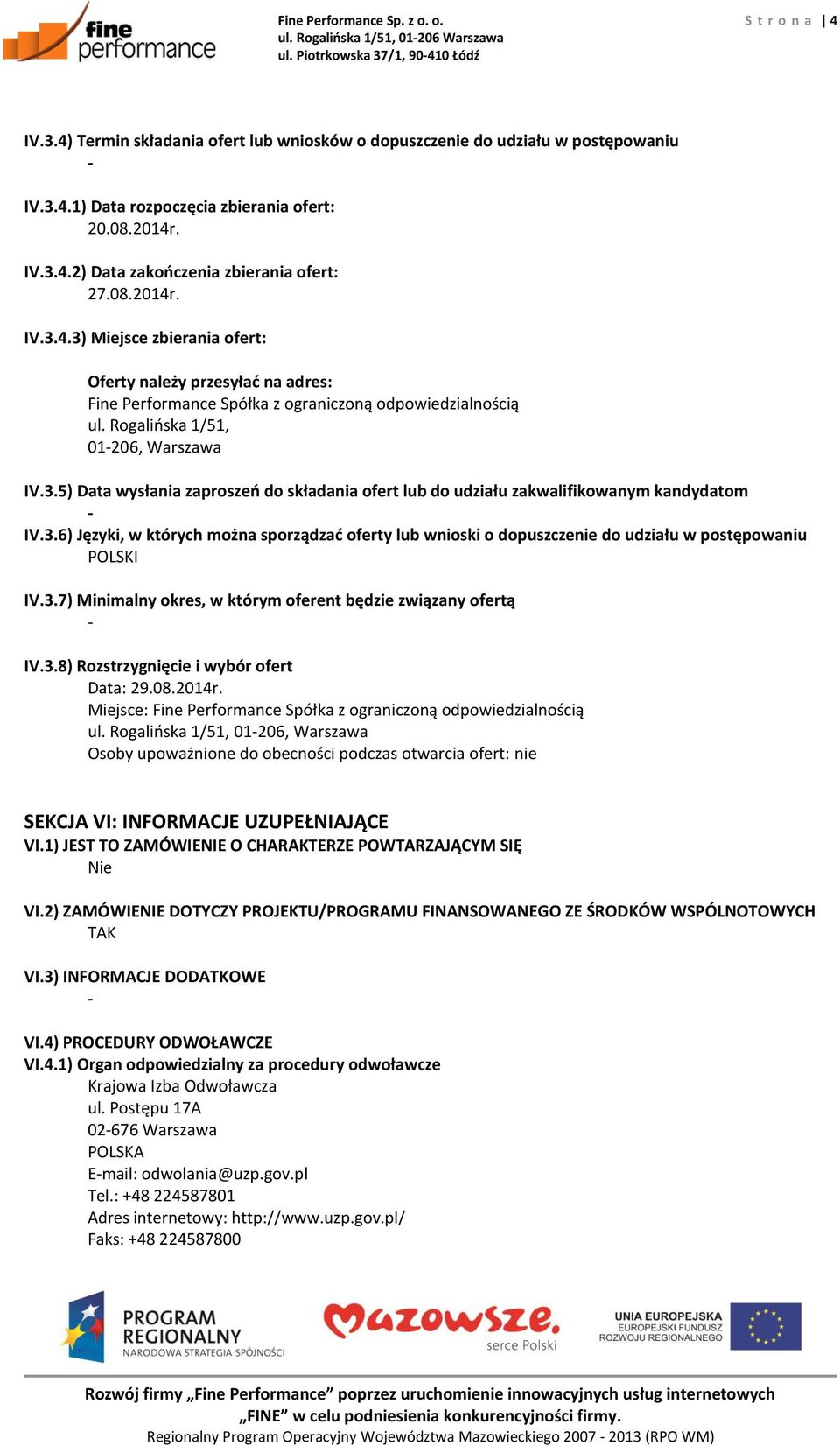 Rogalińska 1/51, 01206, Warszawa IV.3.5) Data wysłania zaproszeń do składania ofert lub do udziału zakwalifikowanym kandydatom IV.3.6) Języki, w których można sporządzać oferty lub wnioski o dopuszczenie do udziału w postępowaniu POLSKI IV.