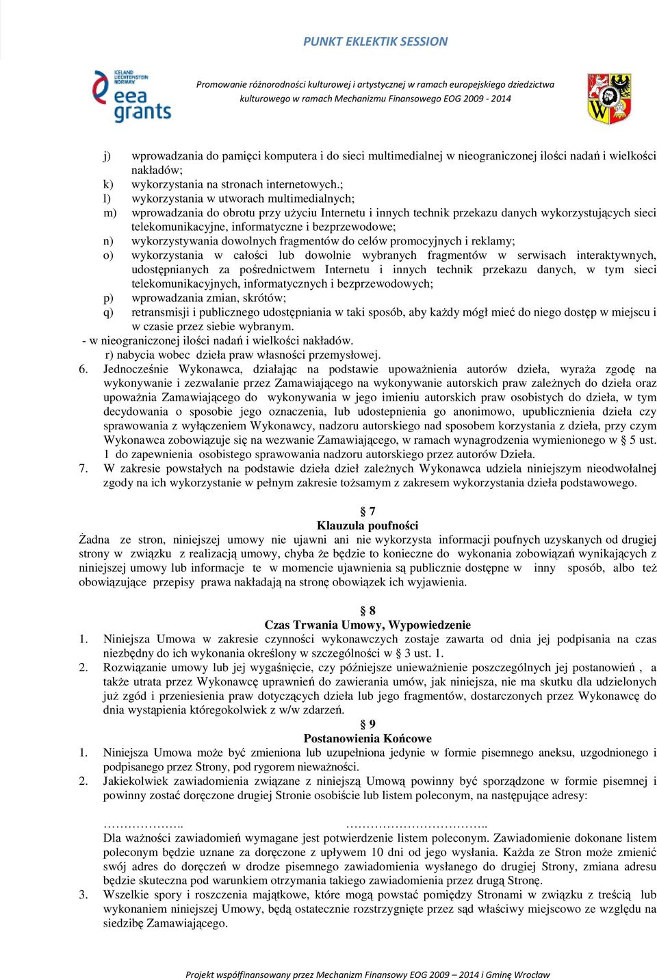 bezprzewodowe; n) wykorzystywania dowolnych fragmentów do celów promocyjnych i reklamy; o) wykorzystania w całości lub dowolnie wybranych fragmentów w serwisach interaktywnych, udostępnianych za