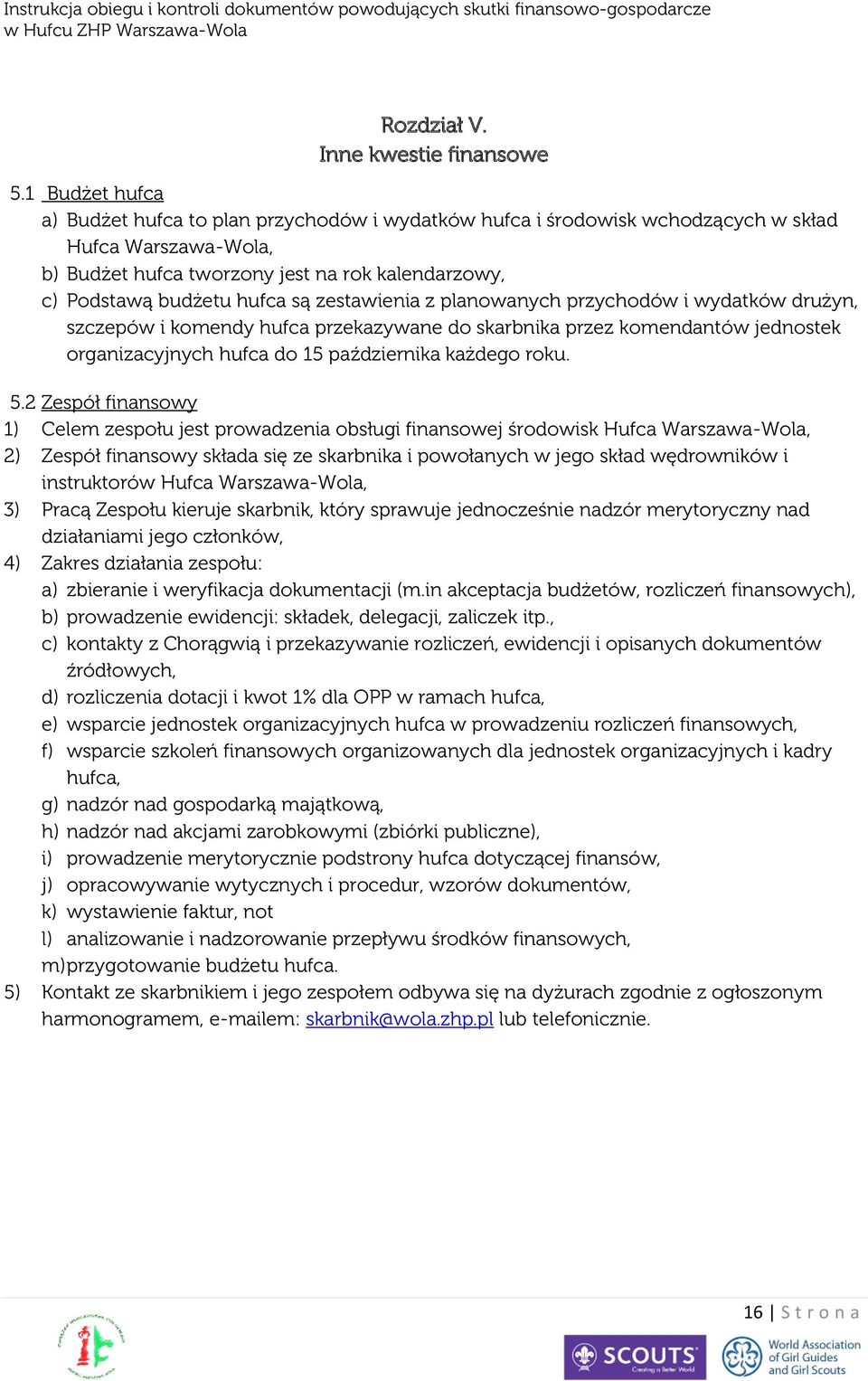 zestawienia z planowanych przychodów i wydatków drużyn, szczepów i komendy hufca przekazywane do skarbnika przez komendantów jednostek organizacyjnych hufca do 15 października każdego roku. 5.