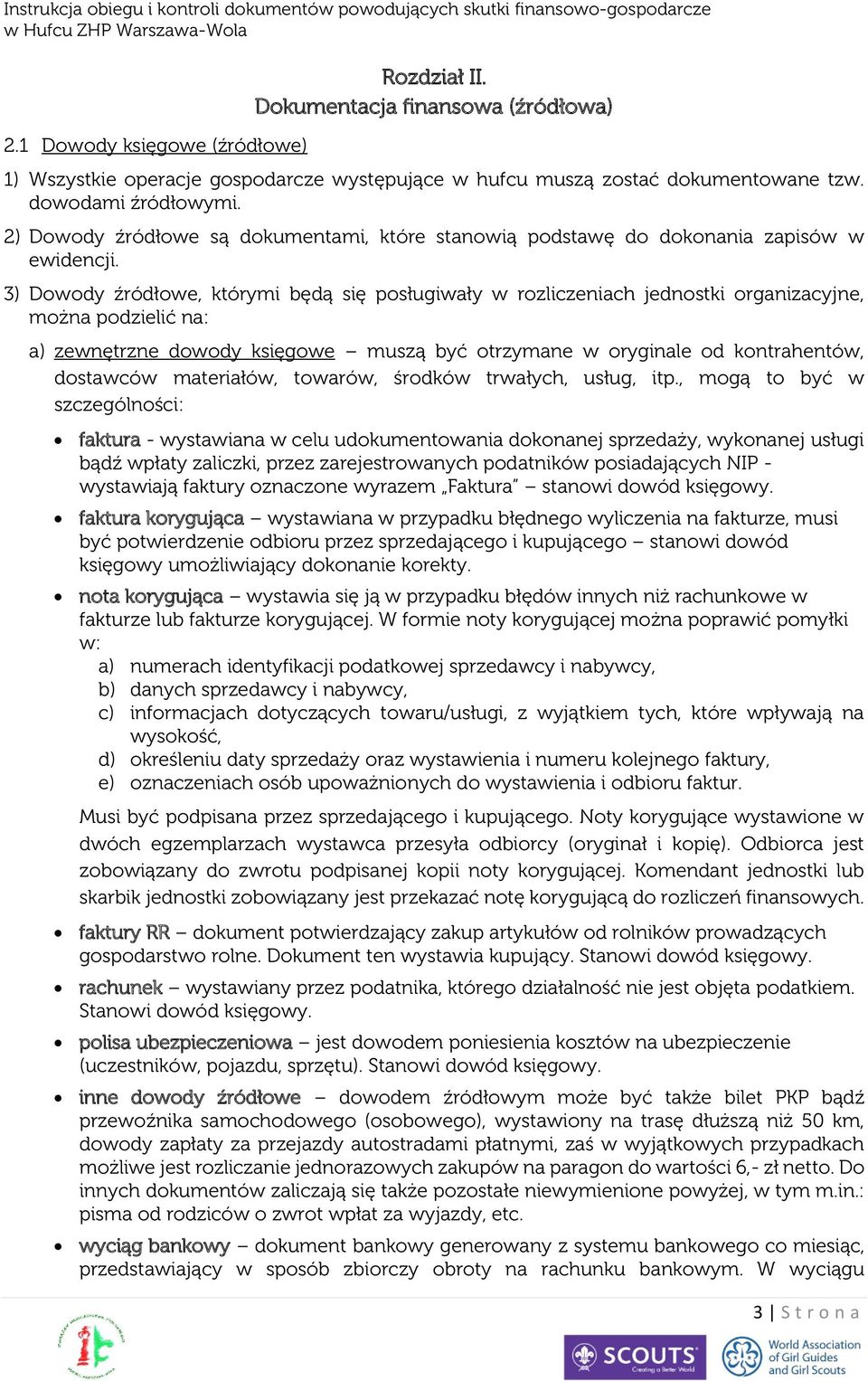 3) Dowody źródłowe, którymi będą się posługiwały w rozliczeniach jednostki organizacyjne, można podzielić na: a) zewnętrzne dowody księgowe muszą być otrzymane w oryginale od kontrahentów, dostawców