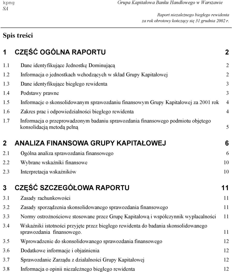 7 Informacja o przeprowadzonym badaniu sprawozdania finansowego podmiotu objętego konsolidacją metodą pełną 5 2 ANALIZA FINANSOWA GRUPY KAPITAŁOWEJ 6 2.1 Ogólna analiza sprawozdania finansowego 6 2.