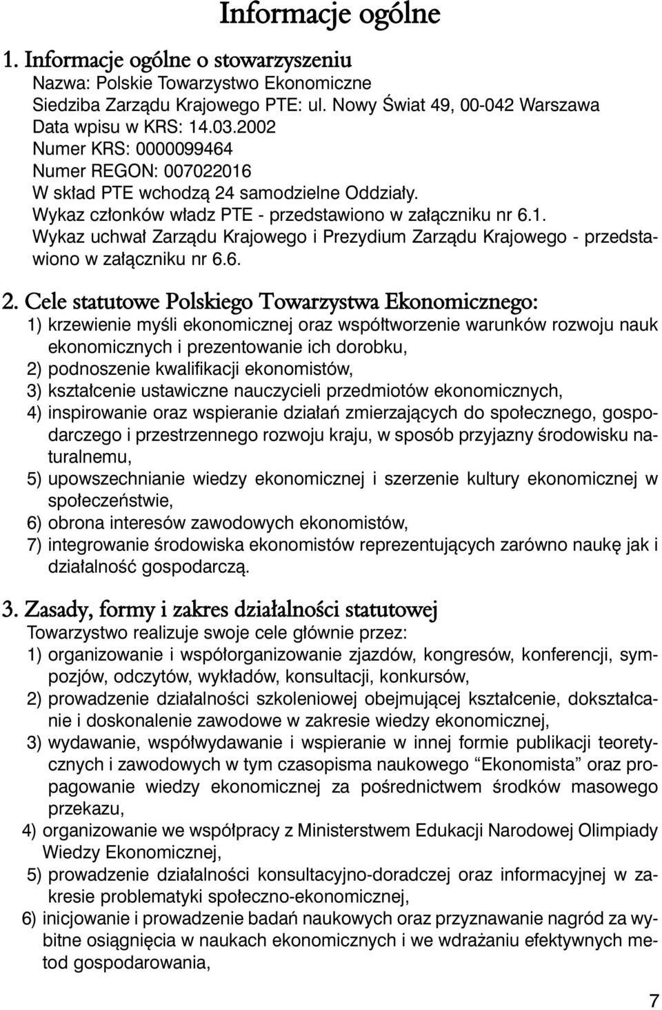 6. 2. Cele statutowe Polskiego Towarzystwa Ekonomicznego: 1) krzewienie myśli ekonomicznej oraz współtworzenie warunków rozwoju nauk ekonomicznych i prezentowanie ich dorobku, 2) podnoszenie