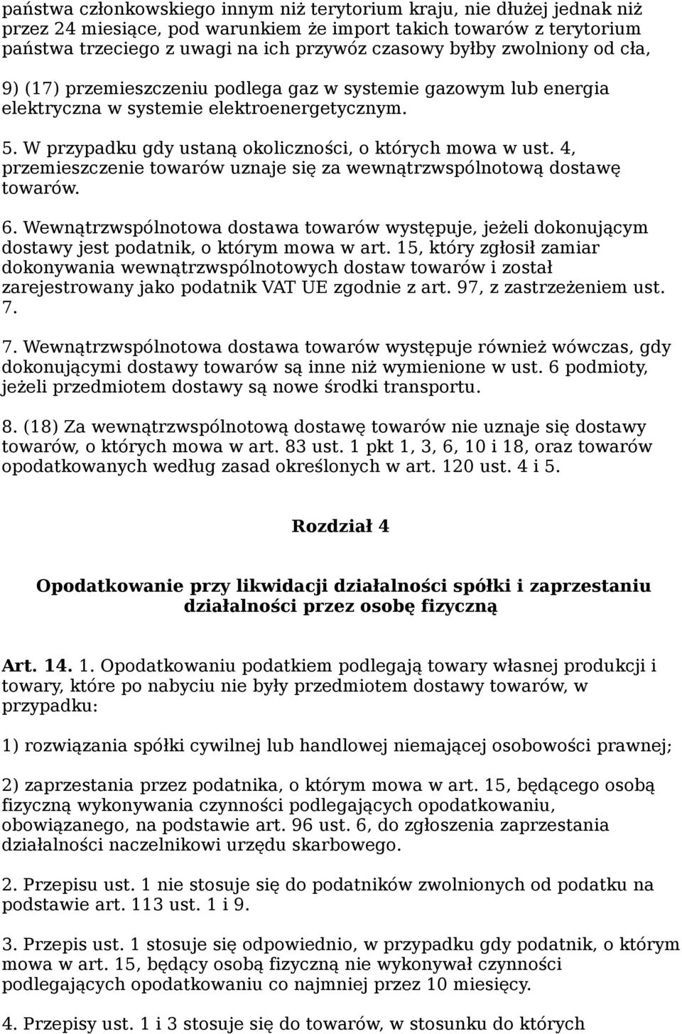 4, przemieszczenie towarów uznaje się za wewnątrzwspólnotową dostawę towarów. 6. Wewnątrzwspólnotowa dostawa towarów występuje, jeżeli dokonującym dostawy jest podatnik, o którym mowa w art.