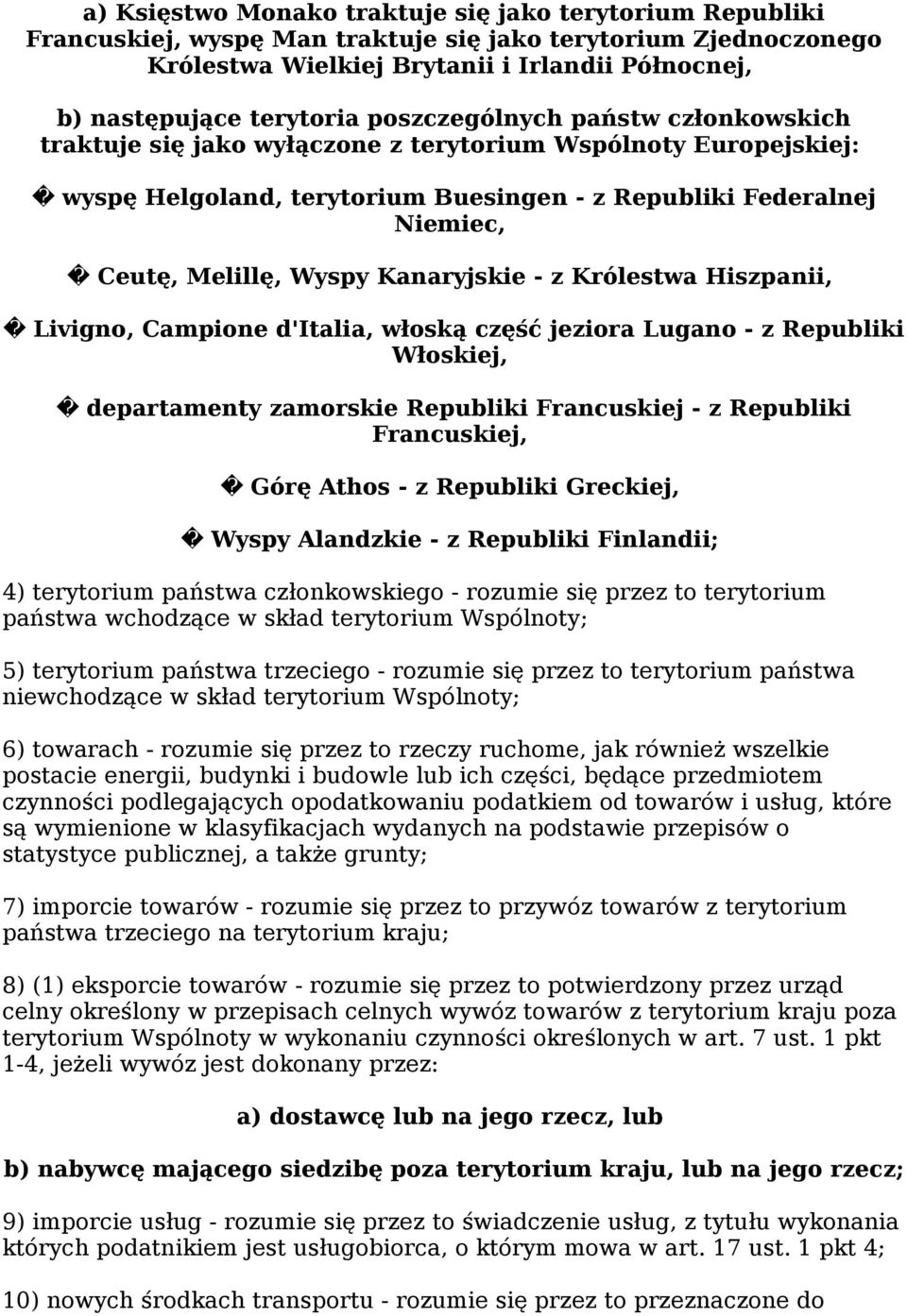 Kanaryjskie - z Królestwa Hiszpanii, Livigno, Campione d'italia, włoską część jeziora Lugano - z Republiki Włoskiej, departamenty zamorskie Republiki Francuskiej - z Republiki Francuskiej, Górę Athos